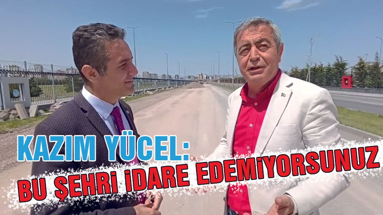 Yücel: Bu Şehri İdare Edemiyorsunuz