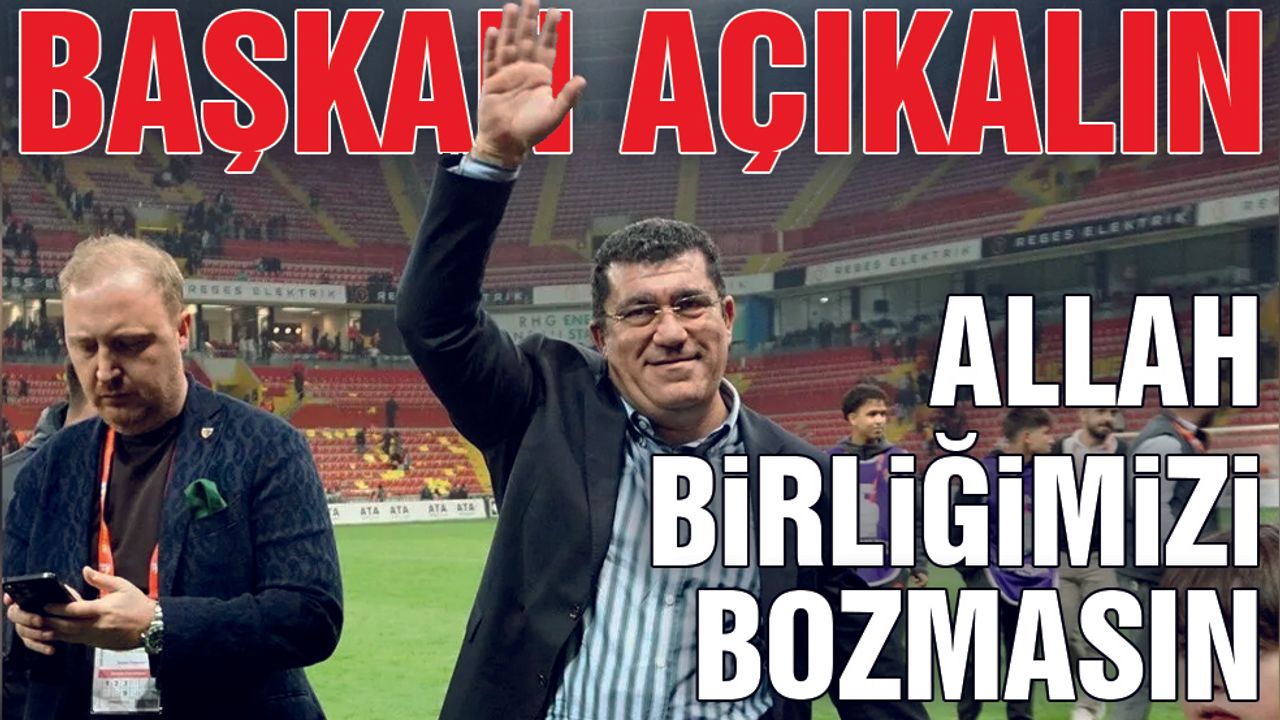 Başkan Açıkalın: Allah Birliğimizi Bozmasın