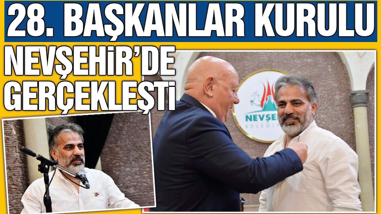 28. Başkanlar Kurulu Toplantısı Nevşehir'de Gerçekleşti