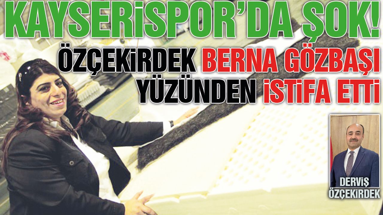 Kayserispor'da Berna Gözbaşı Krizi, Derviş Özçekirdek İstifa Etti