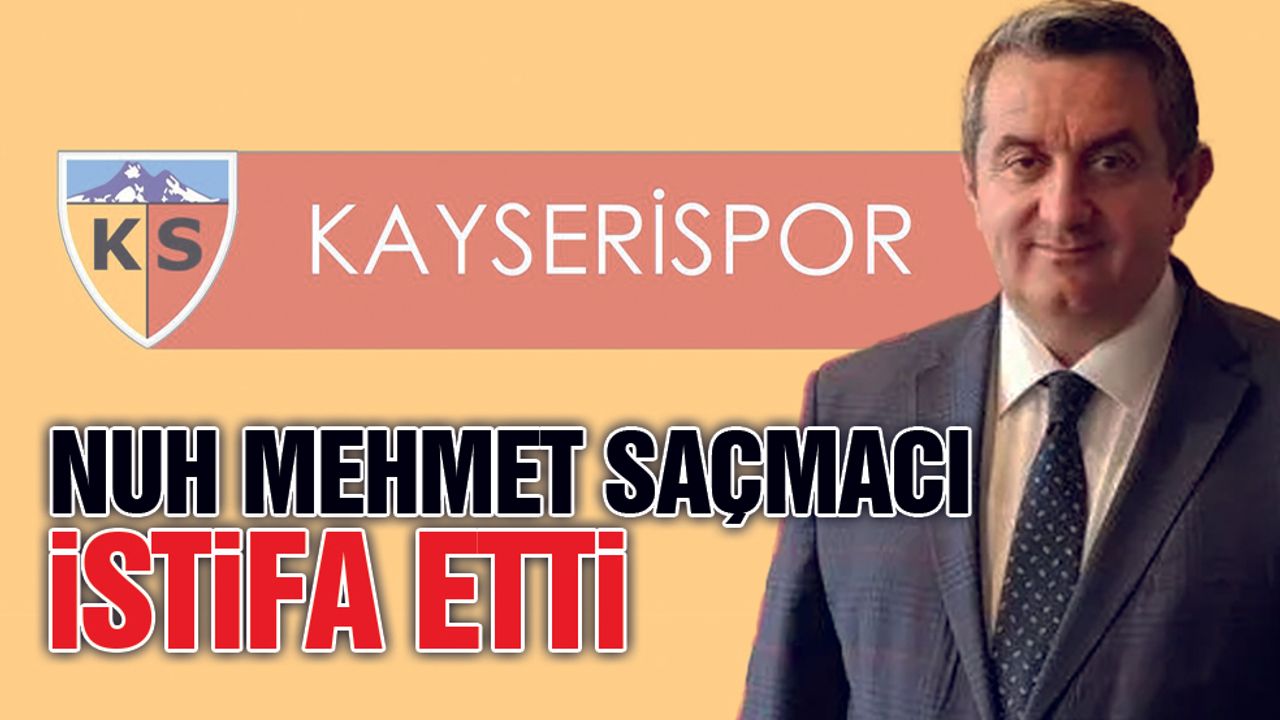Kayserispor'da Pankart Krizi İstifa Getirdi Nuh Mehmet Saçmacı İstifa Etti