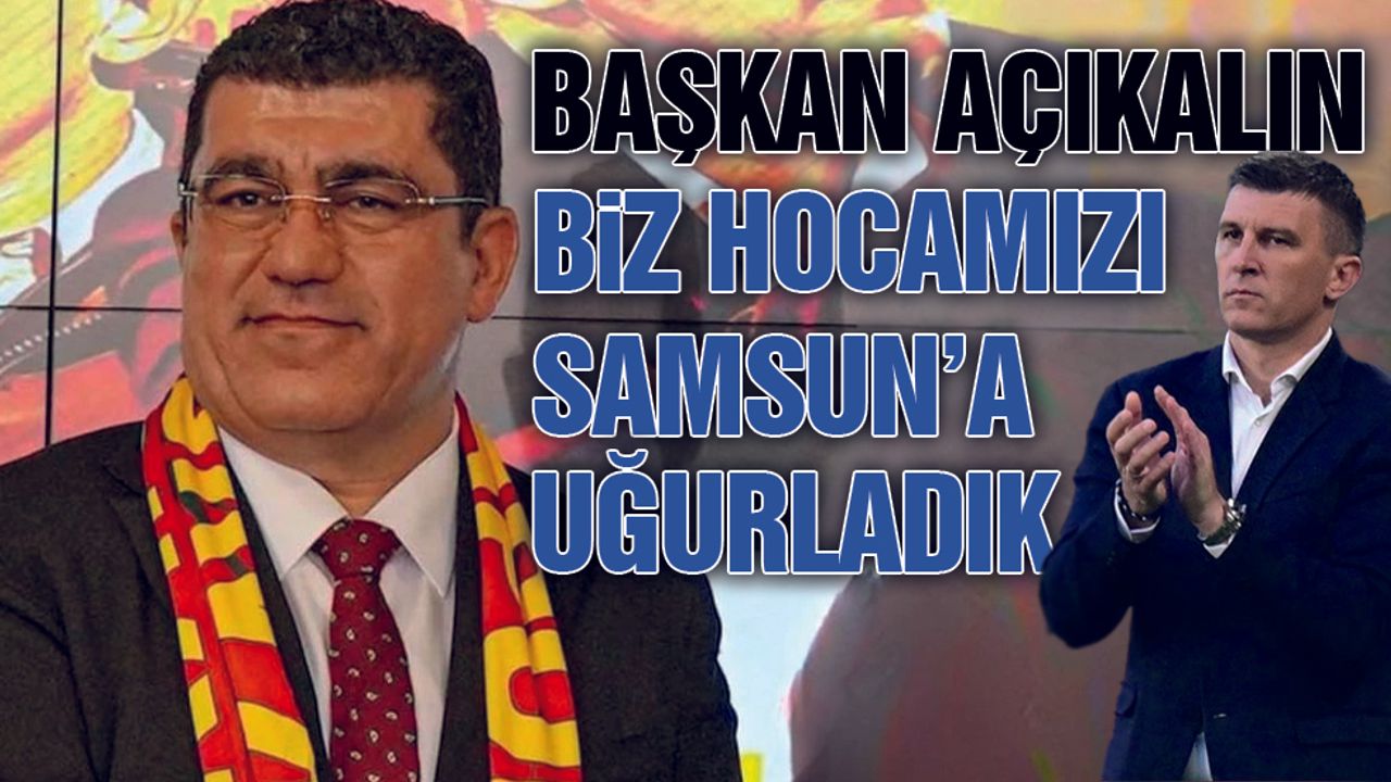 Başkan Nurettin Açıkalın'dan Sergei Jakirovic Açıklaması