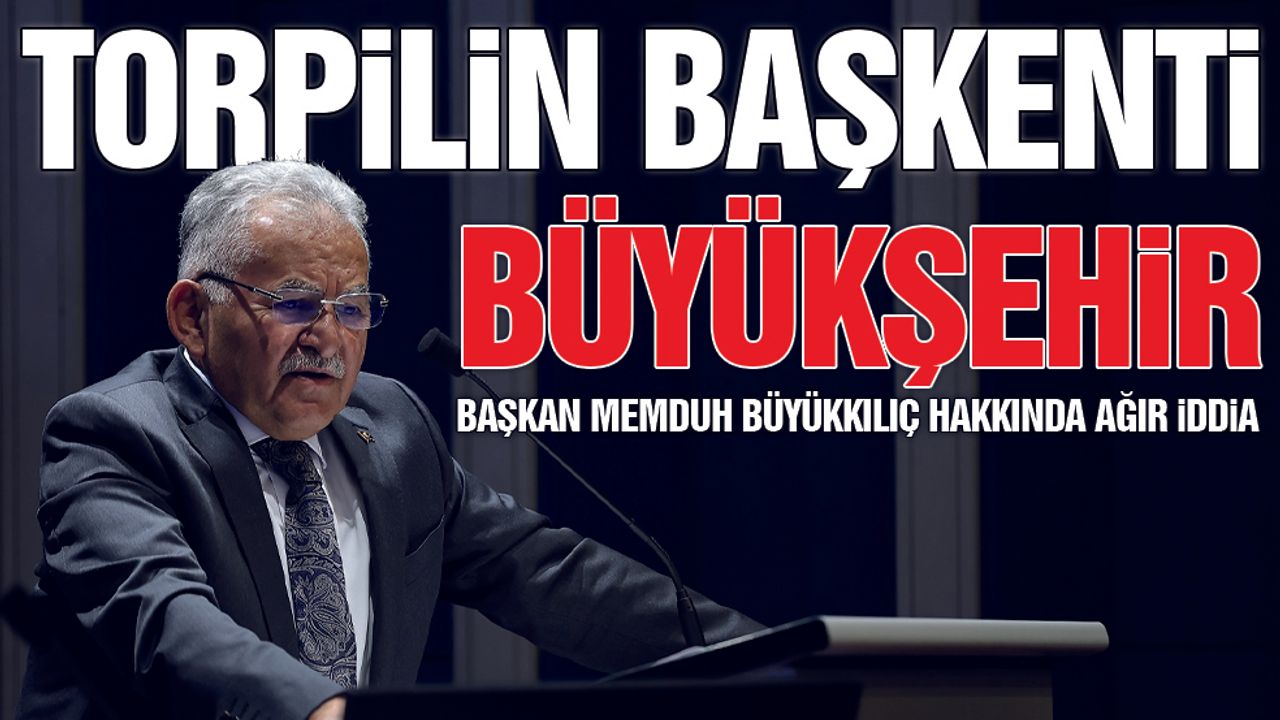 Büyükkılıç'a Ağır Suçlama: Torpilin Başkenti Kayseri Büyükşehir