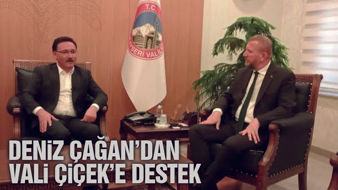 Deniz Çağan'dan Vali Çiçek'e Destek