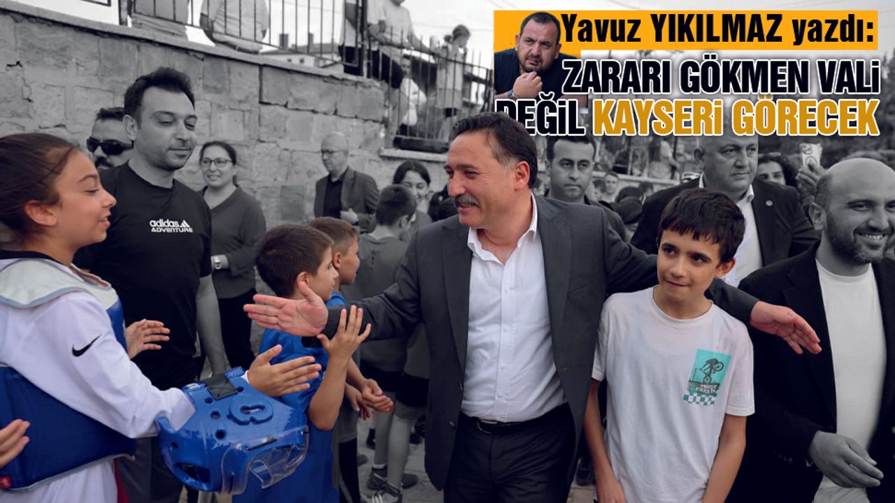 Bu Tartışmada Zararı Gökmen Vali Değil Kayseri Görecek