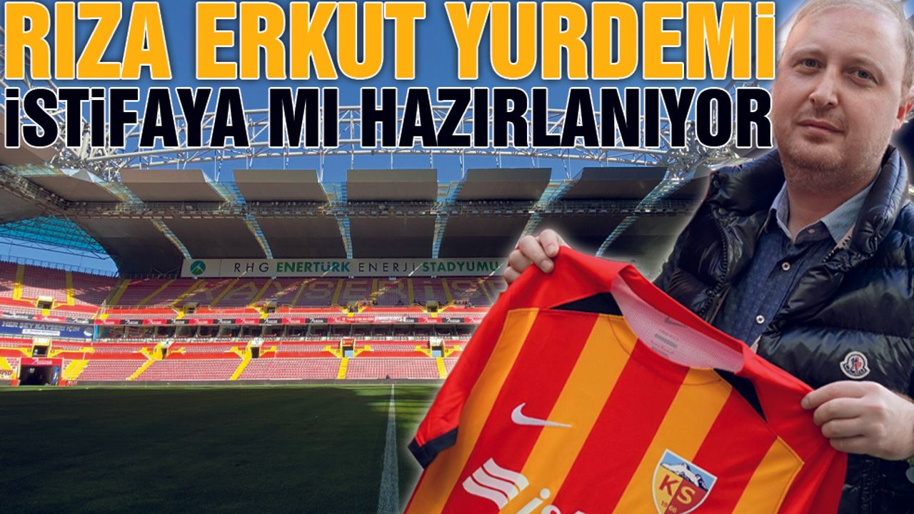 Kayserispor'da Rıza Erkut Yurdemi İstifaya Mı Hazırlanıyor