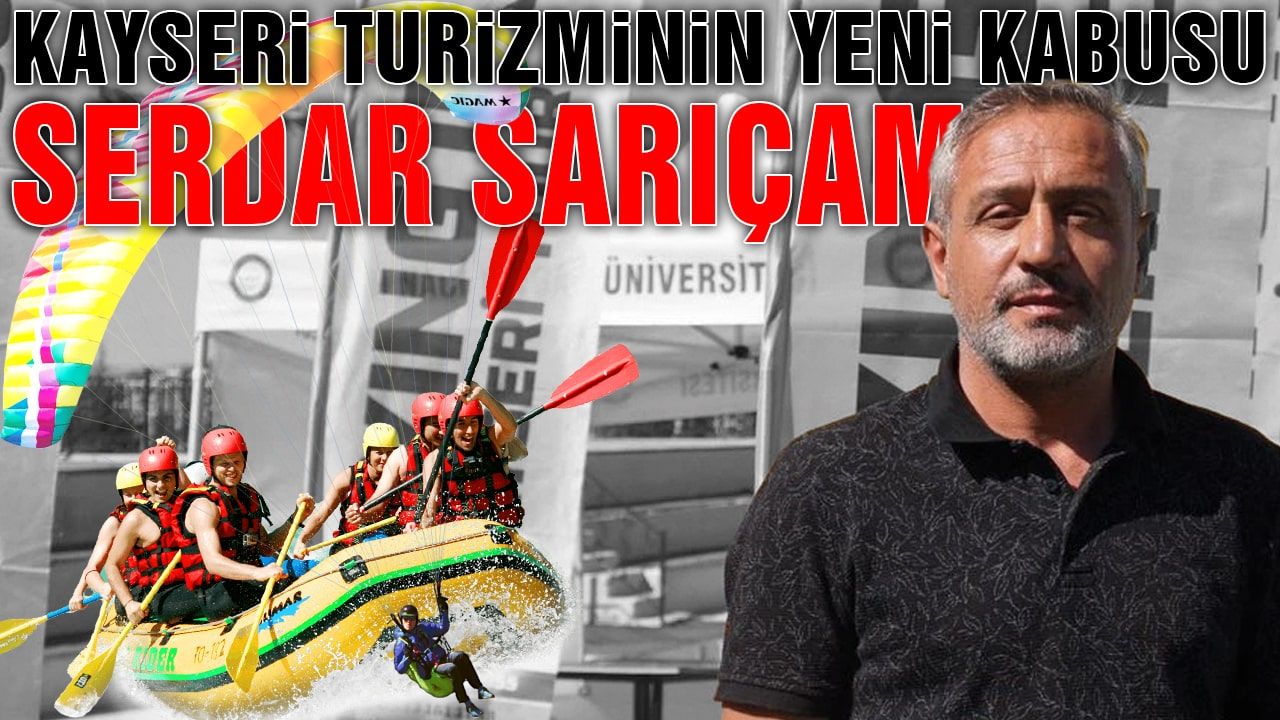 Kayseri Turizminin Yeni Kabusu Serdar Sarıçam