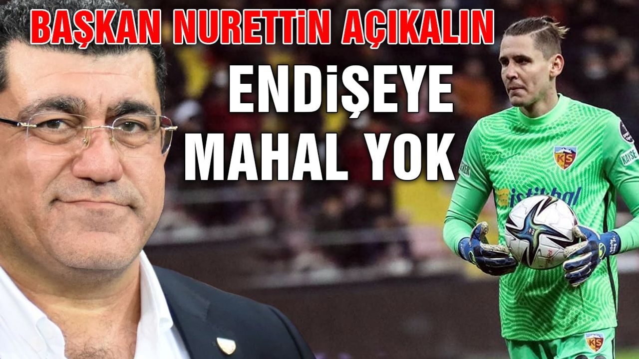 Başkan Açıkalın'dan Transfer Yasağı Açıklaması: Endişeye Mahal Yok