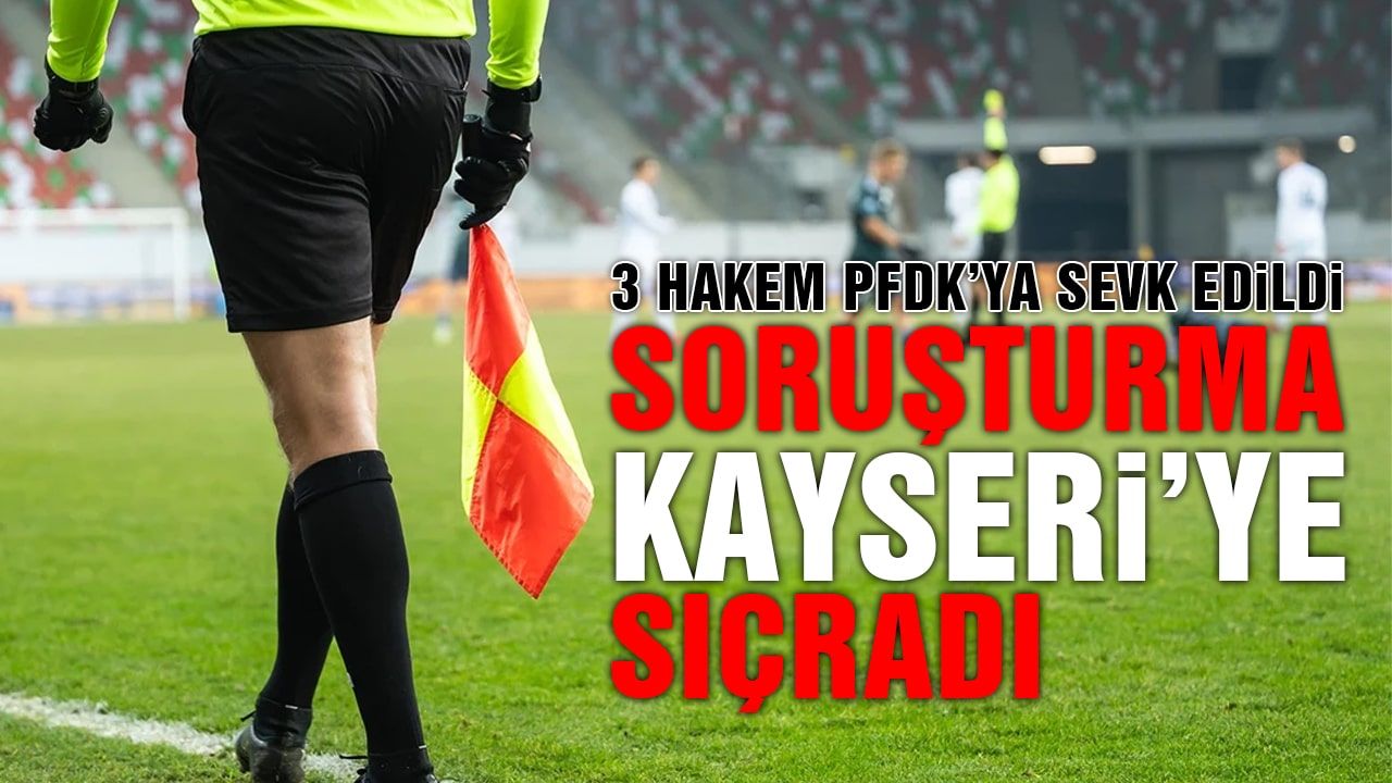 Kayseri’den 3 Hakem PFDK’ya Sevk Edildi