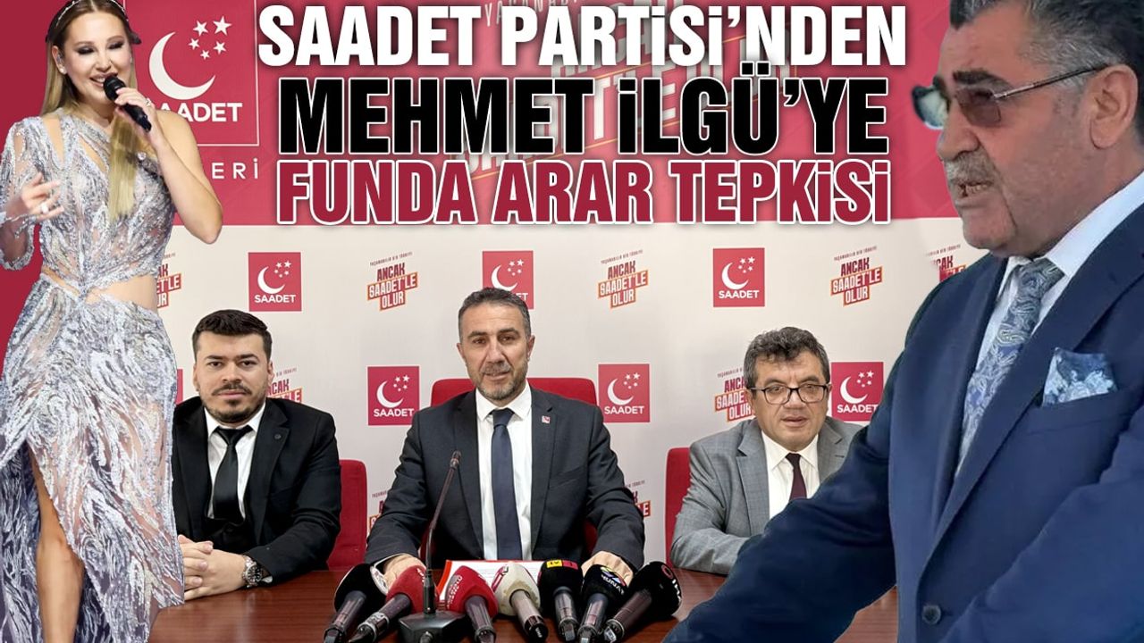 Saadet Partisi'nden Mehmet İlgü'ye Funda Arar Tepkisi