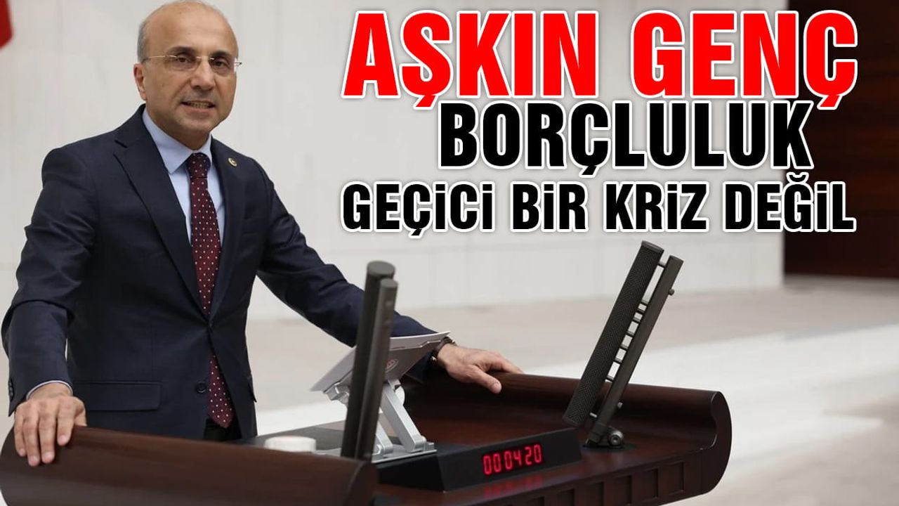 CHP’li Aşkın Genç: Her gün 12 bin kişi ilk kez borçlanıyor!