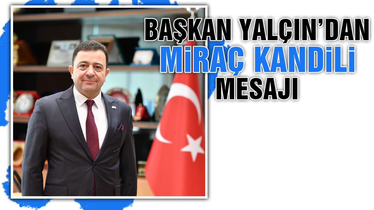 Kayseri OSB Başkanı Mehmet Yalçın'dan Miraç Kandili Mesajı