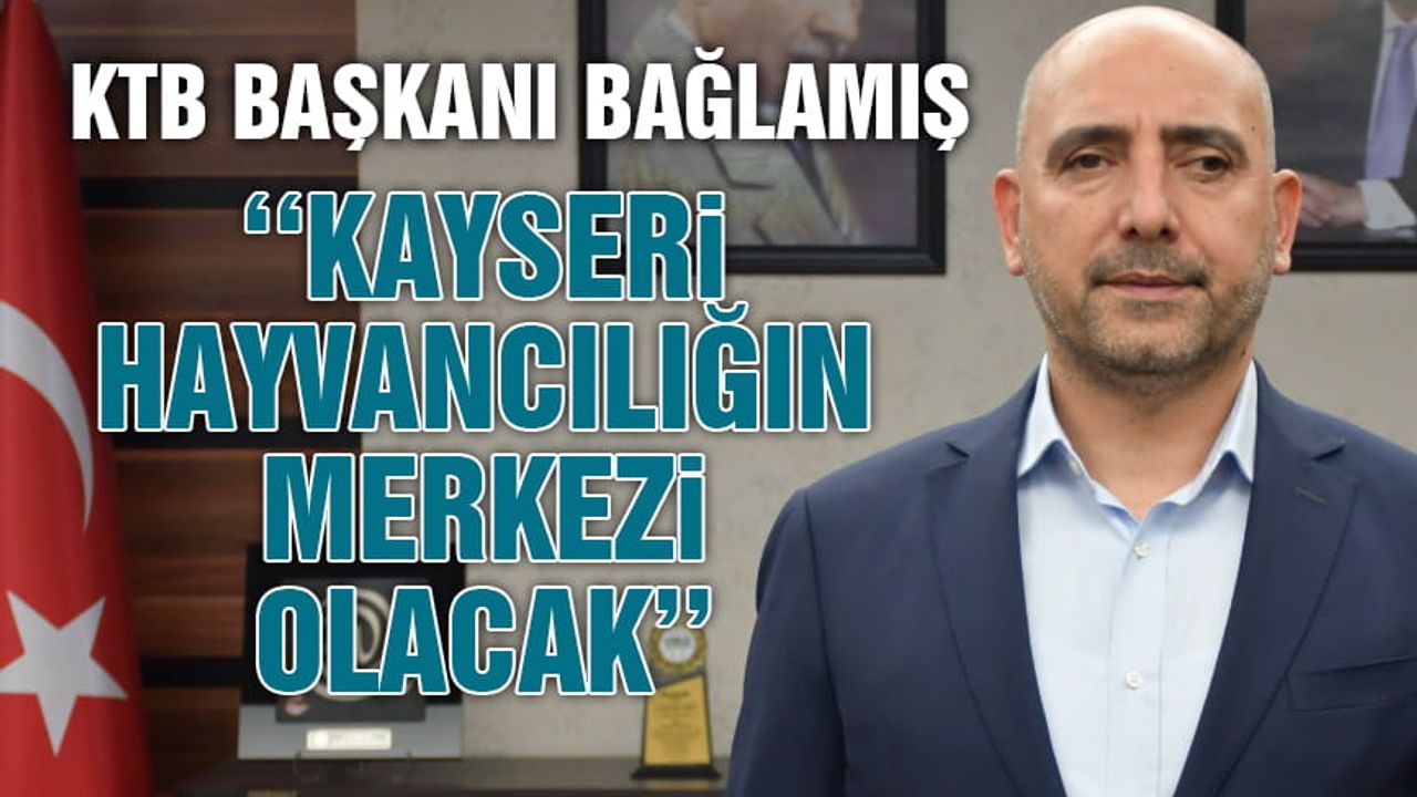 Recep Bağlamış, ''Kayseri, Hayvancılığın Merkezi Olacak''