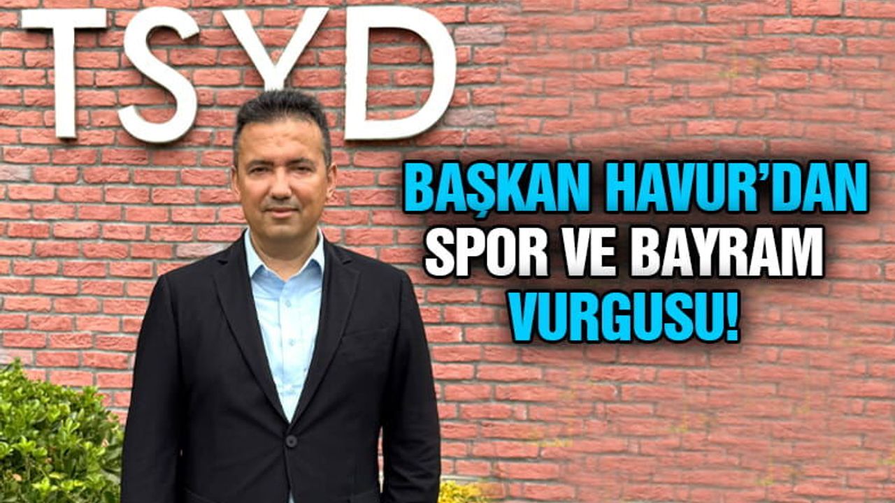 TSYD Kayseri Şube Başkanı Havur’dan Spor ve Bayram Vurgusu