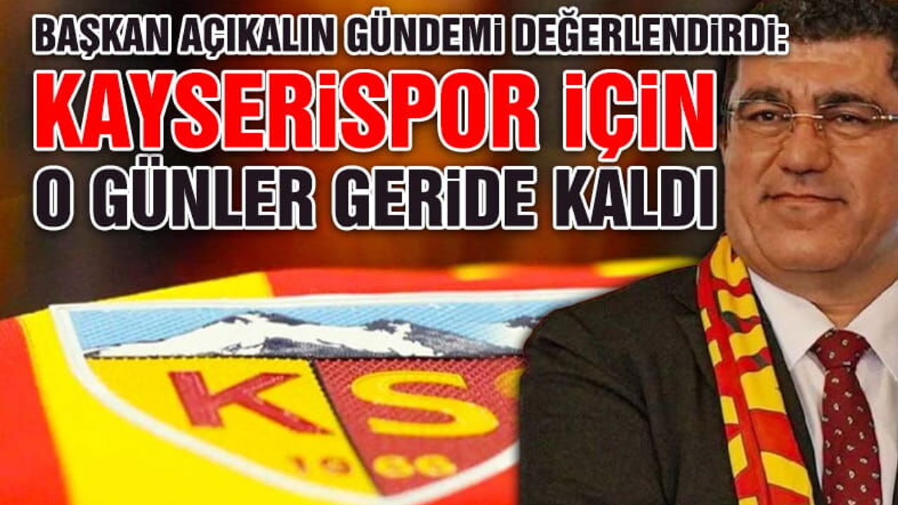 Kayserispor'da Başkan Açıkalın, Gündemi Değerlendirdi