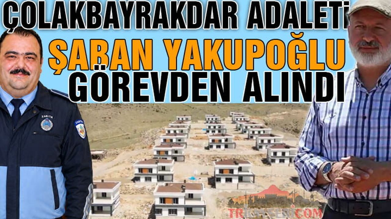 Çolakbayrakdar'ın Adaleti Gecikmedi, Şaban Yakupoğlu Görevden Alındı