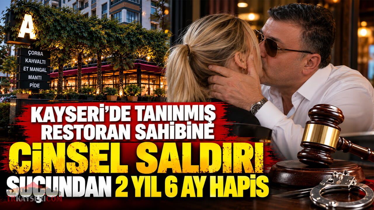 Kayseri'de Tanınmış Restoran Sahibine Sarkıntılıktan 2 Yıl 6 Ay Hapis