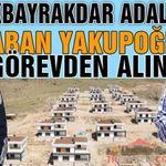 Çolakbayrakdar'ın Adaleti Gecikmedi, Şaban Yakupoğlu Görevden Alındı