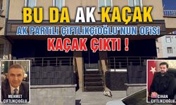 Bu da AK Kaçak ! AK Partili Çiftlikçioğlu Ailesi'nin Ofisi Kaçak Çıktı