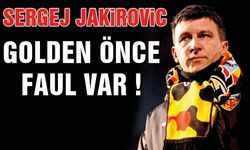 Sergej Jakirovic, ''Golden Önce Faul Var''