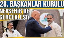 28. Başkanlar Kurulu Toplantısı Nevşehir'de Gerçekleşti