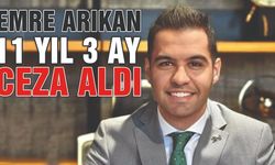 Emre Arıkan'a 11 Yıl 3 Ay Hapis Cezası Şoku