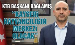 Recep Bağlamış, ''Kayseri, Hayvancılığın Merkezi Olacak''