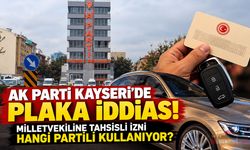 AK Parti Kayseri’de Plaka İddiası! Milletvekiline Tahsisli İzni Hangi Partili Kullanıyor?