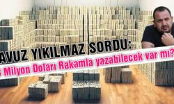 Yavuz Yıkılmaz sordu: 13 Milyon Doları Rakamla yazabilecek var mı?