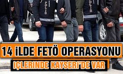 Kayseri Dahil 14 İlde FETÖ Operasyonu! 