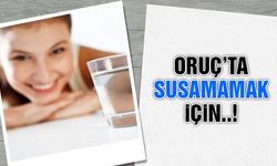 Oruçta susamamak için bunlara dikkat edin