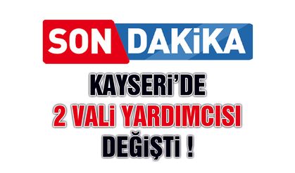 Cumhurbaşkanı İmzaladı, Kayseri'de Vali Yardımcısı ve Kaymakamların Yerleri Değişti