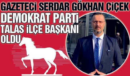 Gazeteci Serdar Gökhan Çiçek, Demokrat Parti Talas İlçe Başkanı Oldu