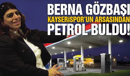 Berna Gözbaşı Kayserispor Arsasında Petrol Mü Buldu?