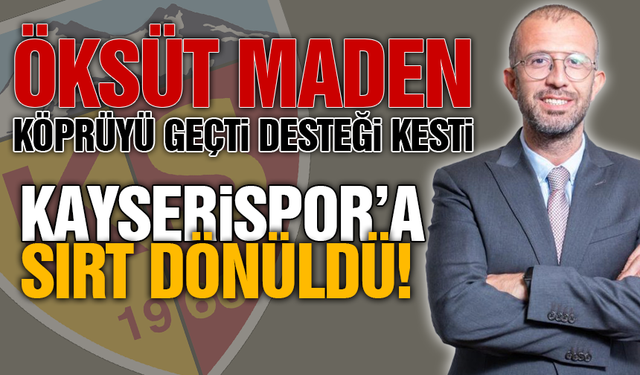 Öksüt Maden, Kayserispor'a Sırt Döndü