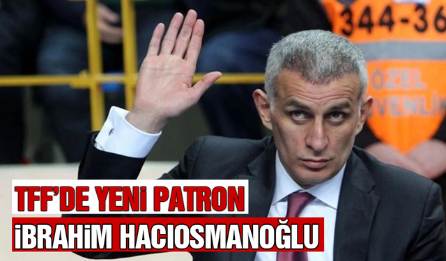 TFF'nin Yeni Başkanı Hacıosmanoğlu Oldu