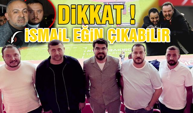 Dikkat ! İsmail Eğin Çıkabilir !