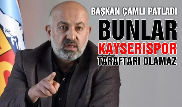 Kayserispor'da Başkan Ali Çamlı Patladı: Bunlar Kayserispor Taraftarı Olamaz