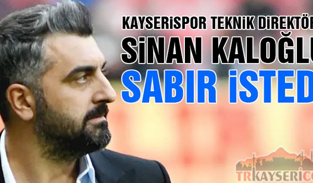 Kayserispor'da Sinan Kaloğlu Taraftardan Sabır İstedi