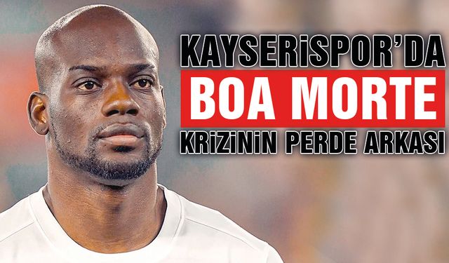 Kayserispor'da Boa Morte Krizi - İşte Boa Morte Krizinin İç Yüzü