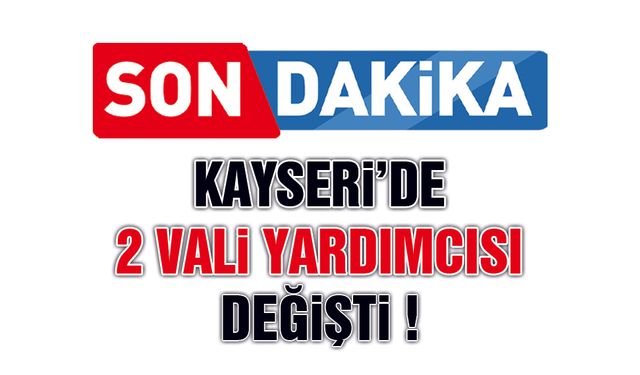 Cumhurbaşkanı İmzaladı, Kayseri'de Vali Yardımcısı ve Kaymakamların Yerleri Değişti