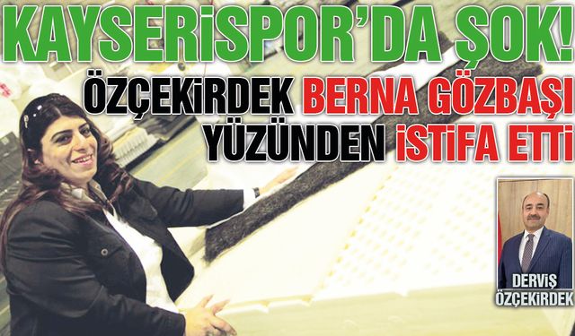 Kayserispor'da Berna Gözbaşı Krizi, Derviş Özçekirdek İstifa Etti