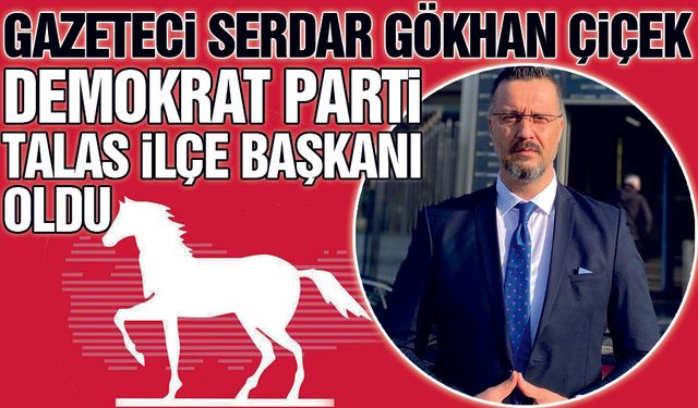 Gazeteci Serdar Gökhan Çiçek, Demokrat Parti Talas İlçe Başkanı Oldu