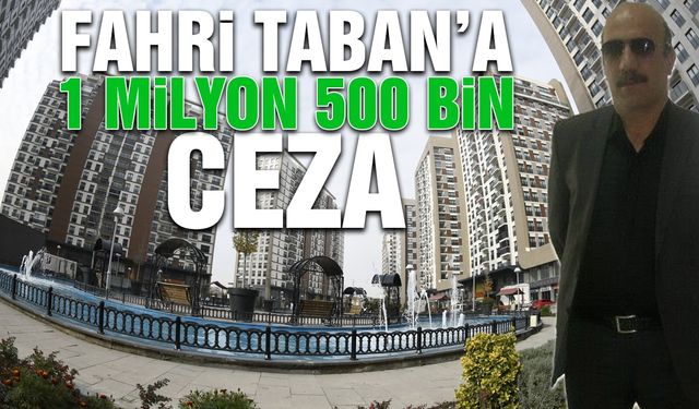 Sahabiye Kentsel Dönüşümü Geç Tamamlayan Fahri Taban'a Ceza