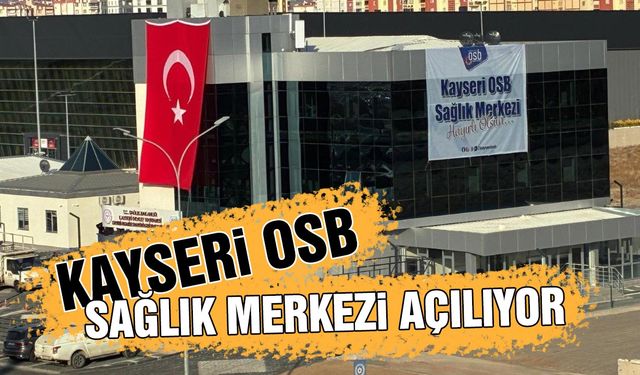 Kayseri OSB Sağlık Merkezi Hizmete açılıyor