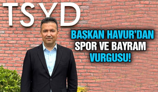 TSYD Kayseri Şube Başkanı Havur’dan Spor ve Bayram Vurgusu