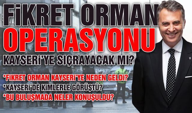 Yasaklı Maddeden Gözaltına Alınan Fikret Orman, Kayseri'de Kimlerle Ne İçin Görüştü?