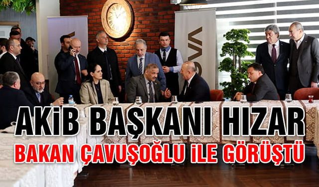AKİB Genel Başkanı Ali Hızar, Mevlüt Çavuşoğlu ile Görüştü