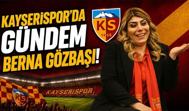 Kayserispor'da Gündem Berna Gözbaşı!