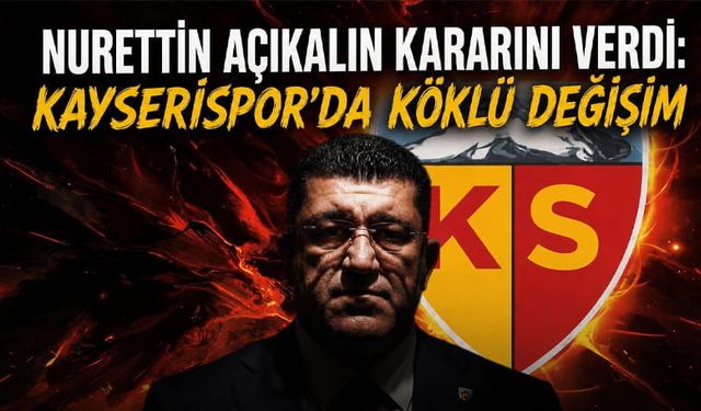 Kayserispor'da Köklü Değişim! Başkan Açıkalın Kararını Verdi
